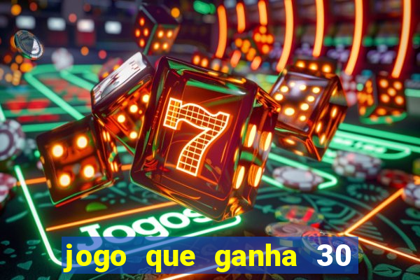 jogo que ganha 30 reais no cadastro